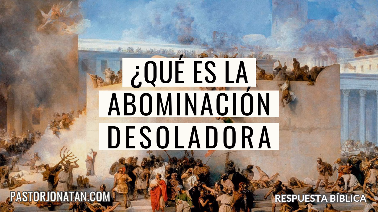 ¿Qué dice la Biblia sobre la abominación desoladora?